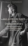 Die Gesellschaft der �berlebenden: Deutsche Kriegsheimkehrer und ihre Gewalterfahrungen im Zweiten Weltkrieg - Svenja Goltermann