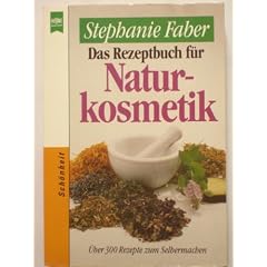 Das Rezeptbuch der Naturkosmetik. �ber 300 Rezepte zum Selbermachen