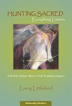 Hunting Sacred: Everything Listens : A Pueblo Indian Man's Oral Tradition Legacy