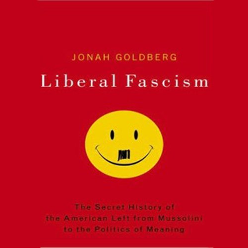 Liberal Fascism: The Secret History of the American Left (Unabridged)