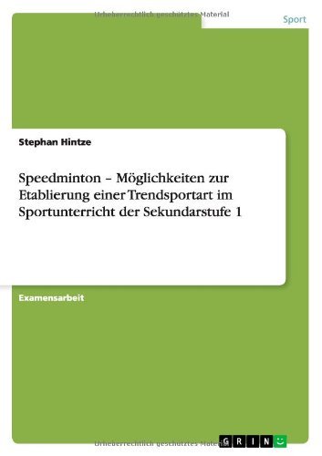 Speedminton - Möglichkeiten zur Etablierung einer Trendsportart im Sportunterricht der Sekundarstufe 1 (German Edition)