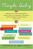 Maybe Baby: 28 Writers Tell the Truth About Skepticism, Infertility, Baby Lust, Childlessness, Ambivalence, and How They Made the Biggest Decision of Their Lives