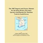 The 2007 Import and Export Market for Dividing Heads and Other Special Attachments for Machine Tools in South Korea book cover