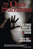 The Dark Sacrament: True Stories of Modern-Day Demon Possession and Exorcism