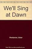 We'll sing at dawn