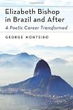 Elizabeth Bishop in Brazil and after : a poetic career transformed