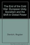 The end of the Cold War : European unity, socialism, and the shift in global power