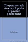 The paranormal : an encyclopedia of psychic phenomena