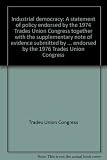 Industrial democracy : a statement of policy endorsed by the 1974 Trades Union Congress together with the supplementary note of evidence submitted by the TUC to the Bullock Committee of Inquiry on Ind