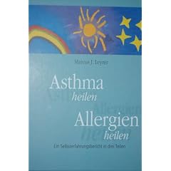 Asthma heilen. Allergien heilen. Ein Selbsterfahrungsbericht in drei Teilen.