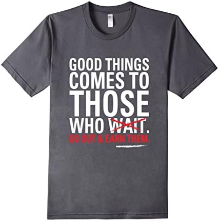 Men's Good Things Come To Those Who Go Out and Earn Them T-Shirt Medium Asphalt