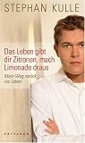 Das Leben gibt dir Zitronen, mach Limonade draus: Mein Weg zurück ins Leben