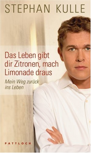 Das Leben gibt dir Zitronen, mach Limonade draus: Mein Weg zurück ins Leben