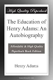 The Education of Henry Adams: An Autobiography