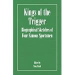 Kings Of The Trigger - Biographical Sketches Of Four Famous Sportsmen: The Rev. W.B. Daniel, Colonel Peter Hawker, Joe Manton and Captain Horatio Ross book cover