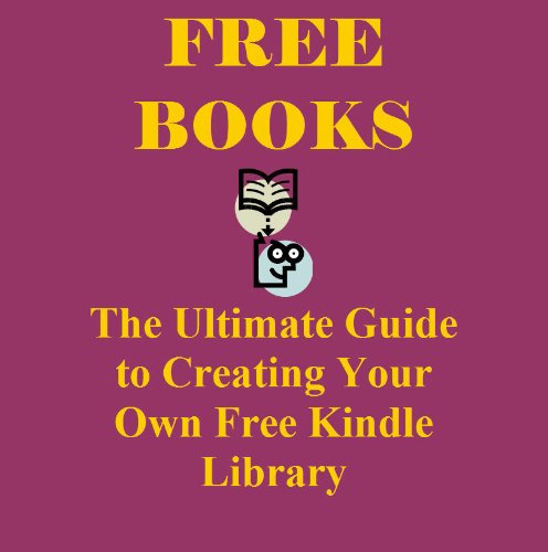 70 Sources for Free Kindle Books Online: The Ultimate Guide To Creating Your Own Free Library