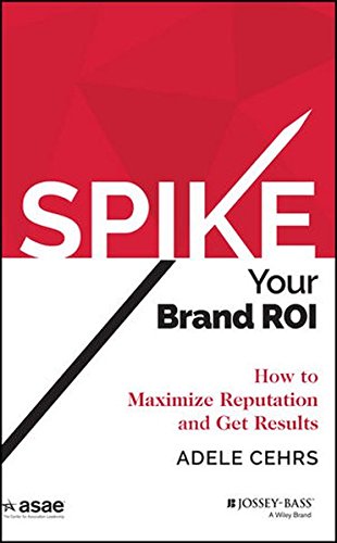 SPIKE your Brand ROI: How to Maximize Reputation and Get Results ISBN-13 9781118976661