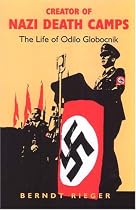 Creator of Nazi Death Camps: The Life of Odilo Globocnik
