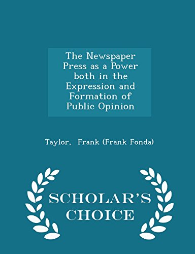 The Newspaper Press as a Power both in the Expression and Formation of Public Opinion - Scholar's Choice Edition