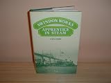 Reminiscences as office boy and apprentice at Swindon railway works, 1944-1951 : the sights, sounds, smells, personalities and jobs remembered with nostalgia from steam days