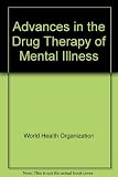 Advances in the drug therapy of mental illness : based on the proceedings of a symposium jointly sponsored by the World Health Organization and the International Task Force on World Health Manpower, G