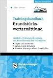 Trainingshandbuch Grundstückswertermittlung: Lernhilfe, Prüfungsvorbereitung und Aktualisierung des Fachwissens