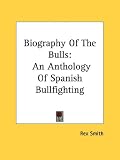  : Biography Of The Bulls: An Anthology Of Spanish Bullfighting