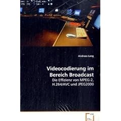 Videocodierung im Bereich Broadcast: Die Effizienz von MPEG-2, H.264/AVC und JPEG2000