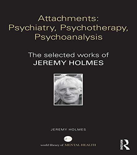 Attachments: Psychiatry, Psychotherapy, Psychoanalysis: The selected works of Jeremy Holmes (World Library of Mental Health)