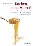 Kochen.. - ohne Mama!: Allein zu Hause, allein am Herd - Tipps und Rezepte aus Mutters Kochschublade f&uuml;r junge Selbstversorger - Renate Wagner-Wittula