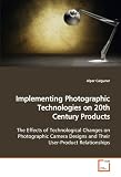 Implementing Photographic Technologies on 20th Century Products: The Effects of Technological Changes on PhotographicCamera Designs and Their User-Product Relationships