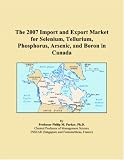 The 2007 Import and Export Market for Selenium, Tellurium, Phosphorus, Arsenic, and Boron in Canada