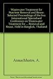 Wastewater treatment for nutrient removal and reuse : selected proceedings of the IWA International Specialised Conference on Wastewater Treatment for Nutrient Removal and Reuse, held in Bangkok, Thai