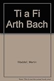 Ti a fi, arth bach