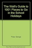 The Wall's guide to 1001 places to go to in the school holidays