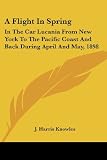A Flight in Spring: In the Car Lucania from New York to the Pacific Coast and Back During April and May, 1898