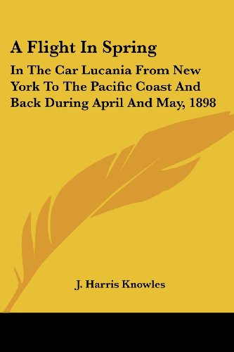 A Flight in Spring: In the Car Lucania from New York to the Pacific Coast and Back During April and May, 1898