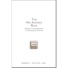 The No Asshole Rule: Building a Civilized Workplace and Surviving One That Isn't