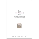 The No Asshole Rule: Building a Civilized Workplace and Surviving One That Isn't ~ Robert I. Sutton