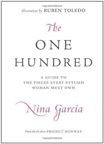 The One Hundred: A Guide to the Pieces Every Stylish Woman Must Own by Nina Garcia (Aug 18 2008)