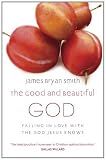 The good and beautiful God : falling in love with the God Jesus knows