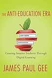 The anti-education era : creating smarter students through digital learning