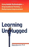 Learning Unplugged: Using Mobile Technologies for Organizational Training and Performance Improvement