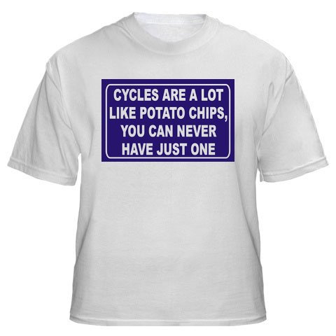 CYCLES ARE A LOT LIKE POTATO CHIPS, YOU CAN NEVER HAVE JUST ONE Adult T-Shirt Various Colors