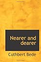 Nearer and dearer