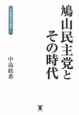 鳩山民主党とその時代 (中島政希評論集I)