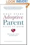 What Every Adoptive Parent Needs to Know: Healing Your Child's Wounded Heart