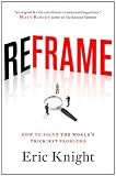 Reframe: How to solve the world's trickiest problems