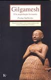 Gilgamesh: O la angustia por la muerte. Poema babilonio