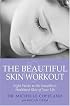 The Beautiful Skin Workout: Eight Weeks to the Smoothest, Healthiest Skin of Your Life